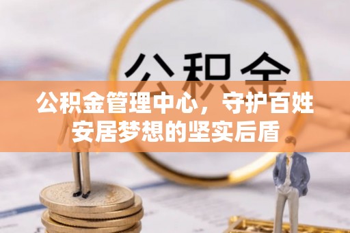 卢龙公积金管理中心，守护百姓安居梦想的坚实后盾