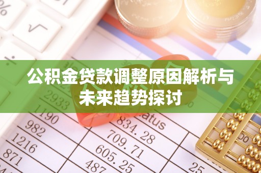 卢龙公积金贷款调整原因解析与未来趋势探讨