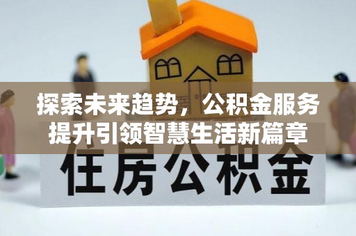 卢龙探索未来趋势，公积金服务提升引领智慧生活新篇章