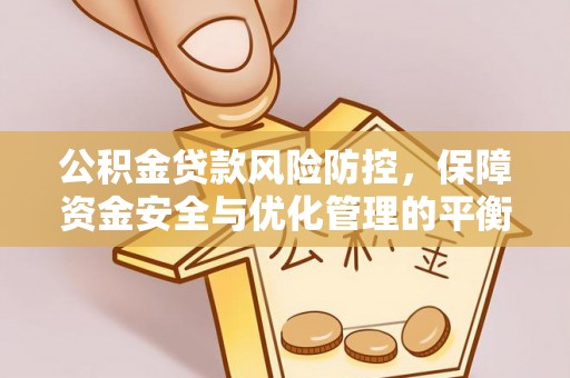 卢龙公积金贷款风险防控，保障资金安全与优化管理的平衡之道