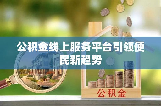 卢龙公积金线上服务平台引领便民新趋势
