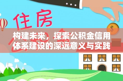 卢龙构建未来，探索公积金信用体系建设的深远意义与实践路径
