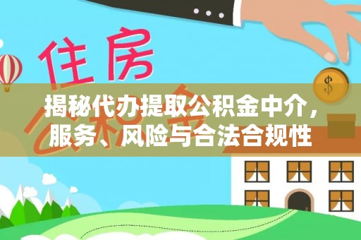 卢龙揭秘代办提取公积金中介，服务、风险与合法合规性