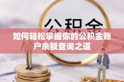 卢龙如何轻松掌握你的公积金账户余额查询之道