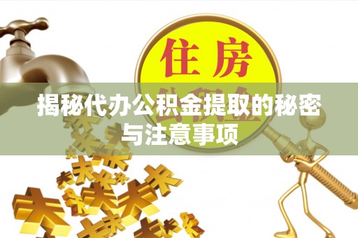 卢龙揭秘代办公积金提取的秘密与注意事项