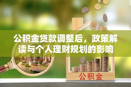 卢龙公积金贷款调整后，政策解读与个人理财规划的影响