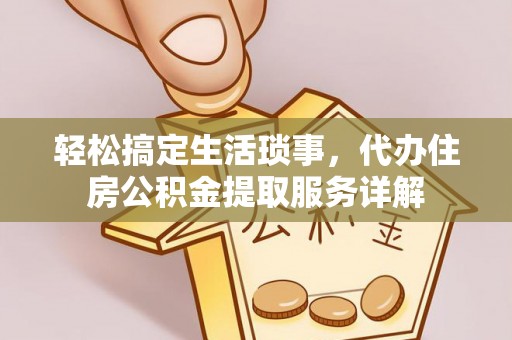 卢龙轻松搞定生活琐事，代办住房公积金提取服务详解
