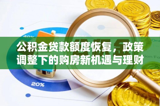 卢龙公积金贷款额度恢复，政策调整下的购房新机遇与理财规划