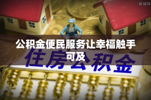 卢龙公积金便民服务让幸福触手可及