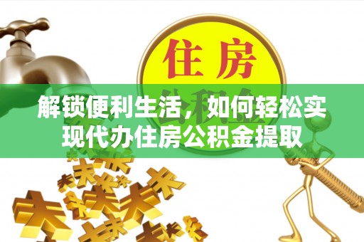 卢龙解锁便利生活，如何轻松实现代办住房公积金提取