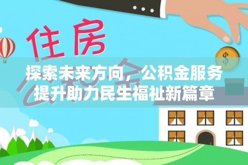 卢龙探索未来方向，公积金服务提升助力民生福祉新篇章