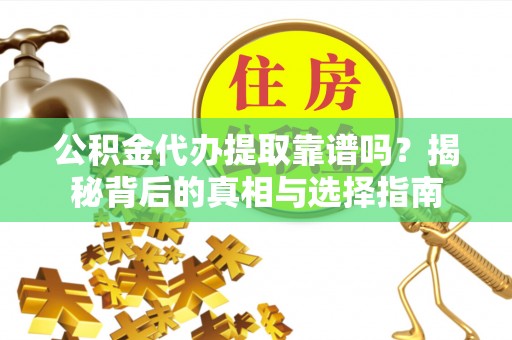 卢龙公积金代办提取靠谱吗？揭秘背后的真相与选择指南