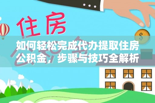 卢龙如何轻松完成代办提取住房公积金，步骤与技巧全解析
