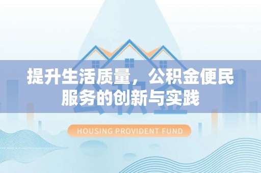 卢龙提升生活质量，公积金便民服务的创新与实践