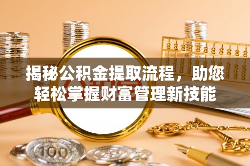 卢龙揭秘公积金提取流程，助您轻松掌握财富管理新技能