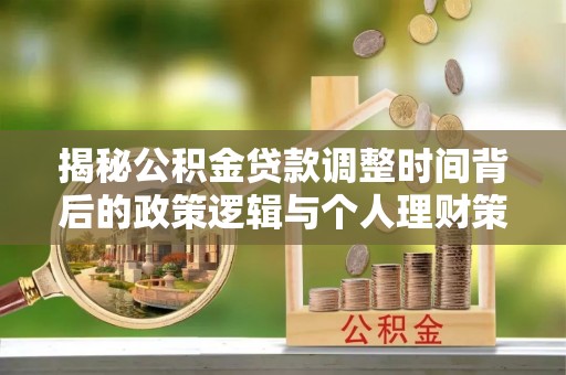 卢龙揭秘公积金贷款调整时间背后的政策逻辑与个人理财策略