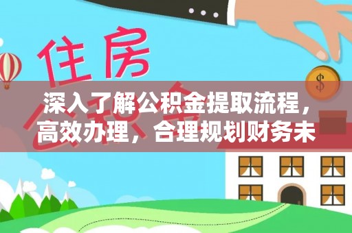 卢龙深入了解公积金提取流程，高效办理，合理规划财务未来