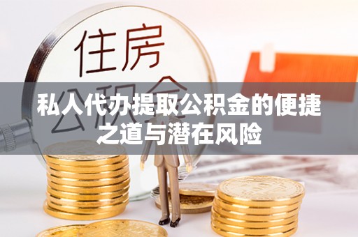 卢龙私人代办提取公积金的便捷之道与潜在风险