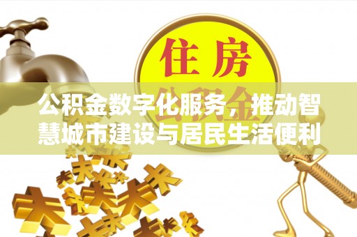 卢龙公积金数字化服务，推动智慧城市建设与居民生活便利化
