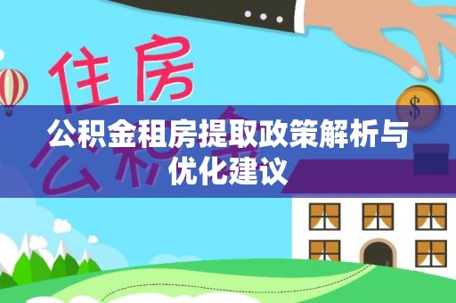 卢龙公积金租房提取政策解析与优化建议