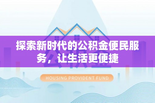卢龙探索新时代的公积金便民服务，让生活更便捷