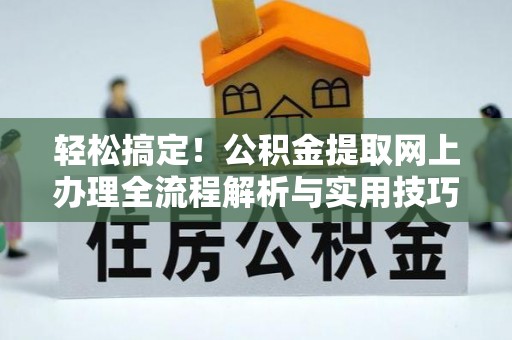 卢龙轻松搞定！公积金提取网上办理全流程解析与实用技巧