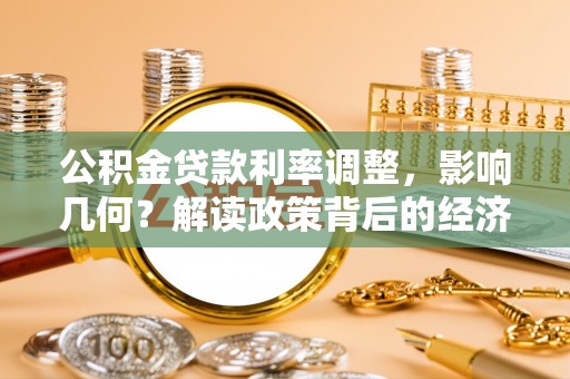 卢龙公积金贷款利率调整，影响几何？解读政策背后的经济逻辑
