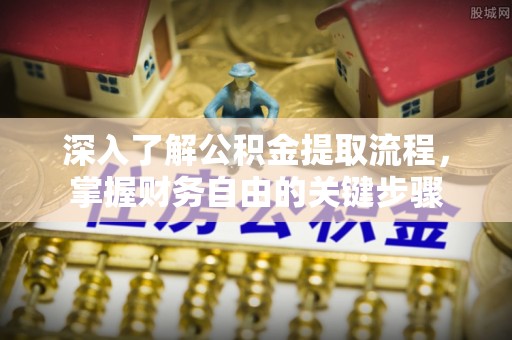 卢龙深入了解公积金提取流程，掌握财务自由的关键步骤