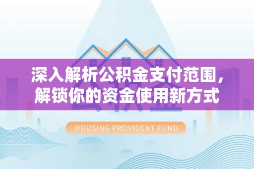 卢龙深入解析公积金支付范围，解锁你的资金使用新方式