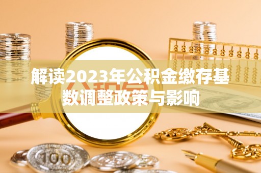 卢龙解读2023年公积金缴存基数调整政策与影响