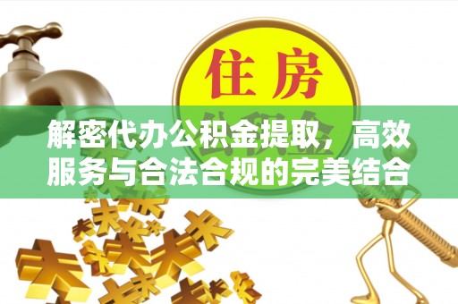 卢龙解密代办公积金提取，高效服务与合法合规的完美结合