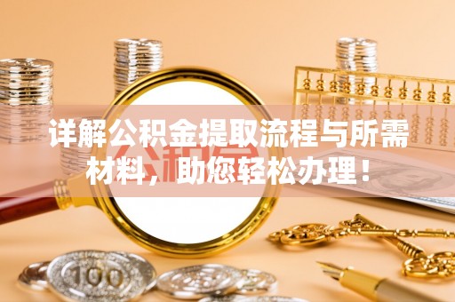 卢龙详解公积金提取流程与所需材料，助您轻松办理！