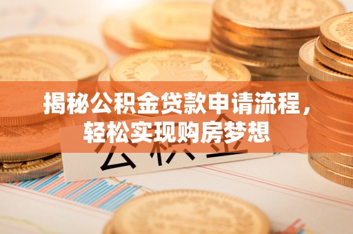 卢龙揭秘公积金贷款申请流程，轻松实现购房梦想