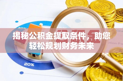 卢龙揭秘公积金提取条件，助您轻松规划财务未来