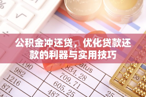 卢龙公积金冲还贷，优化贷款还款的利器与实用技巧