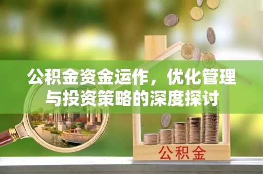 卢龙公积金资金运作，优化管理与投资策略的深度探讨