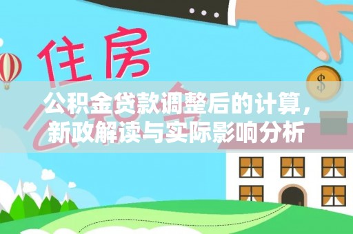 卢龙公积金贷款调整后的计算，新政解读与实际影响分析