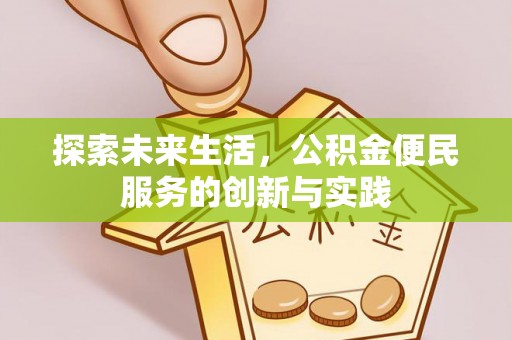 卢龙探索未来生活，公积金便民服务的创新与实践