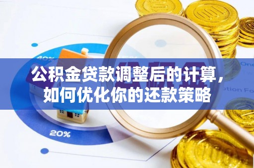 卢龙公积金贷款调整后的计算，如何优化你的还款策略