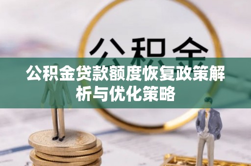 卢龙公积金贷款额度恢复政策解析与优化策略