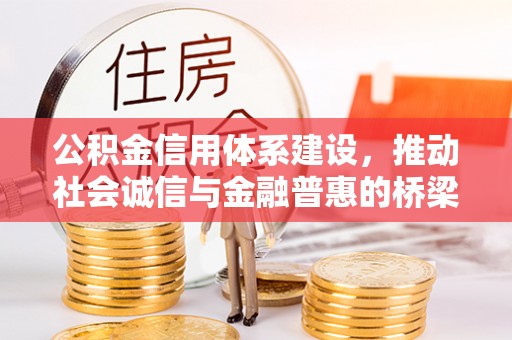 卢龙公积金信用体系建设，推动社会诚信与金融普惠的桥梁