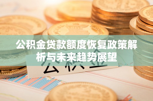 卢龙公积金贷款额度恢复政策解析与未来趋势展望