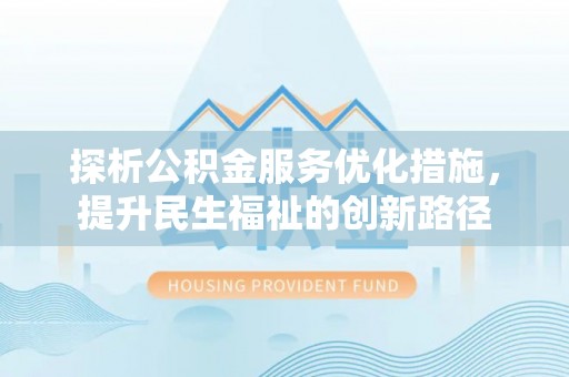 卢龙探析公积金服务优化措施，提升民生福祉的创新路径