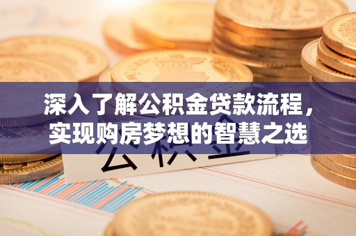 卢龙深入了解公积金贷款流程，实现购房梦想的智慧之选