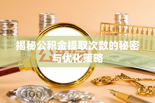卢龙揭秘公积金提取次数的秘密与优化策略