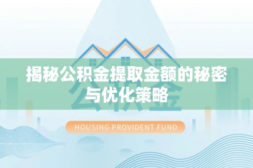 卢龙揭秘公积金提取金额的秘密与优化策略