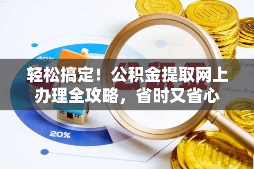 卢龙轻松搞定！公积金提取网上办理全攻略，省时又省心