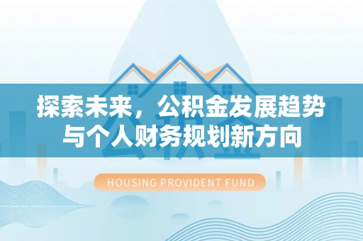 卢龙探索未来，公积金发展趋势与个人财务规划新方向
