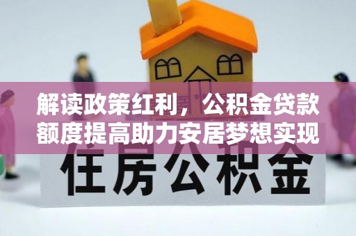 卢龙解读政策红利，公积金贷款额度提高助力安居梦想实现