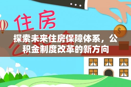 卢龙探索未来住房保障体系，公积金制度改革的新方向